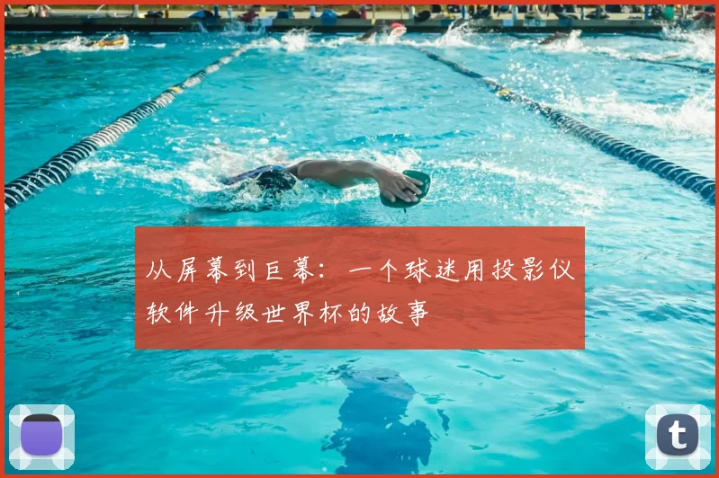 从屏幕到巨幕：一个球迷用投影仪软件升级世界杯的故事