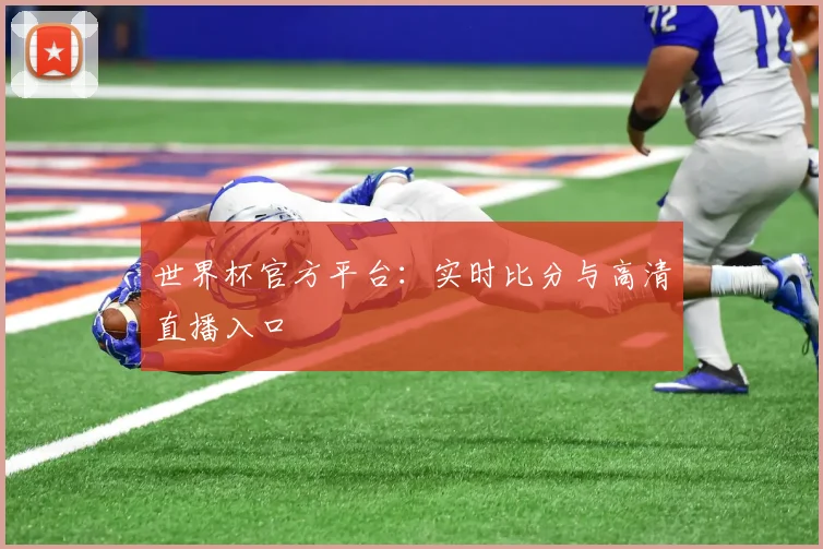 世界杯官方平台：实时比分与高清直播入口