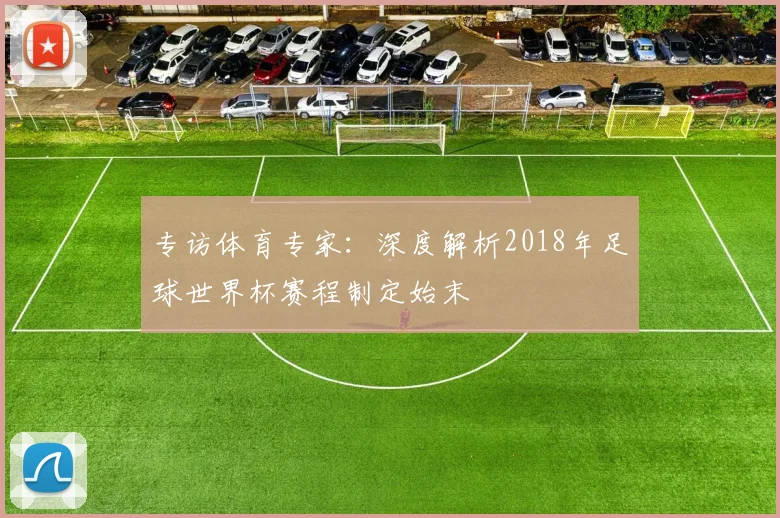 专访体育专家：深度解析2018年足球世界杯赛程制定始末